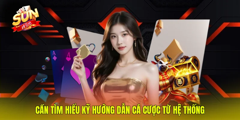 Cần tìm hiểu kỹ hướng dẫn cá cược từ hệ thống