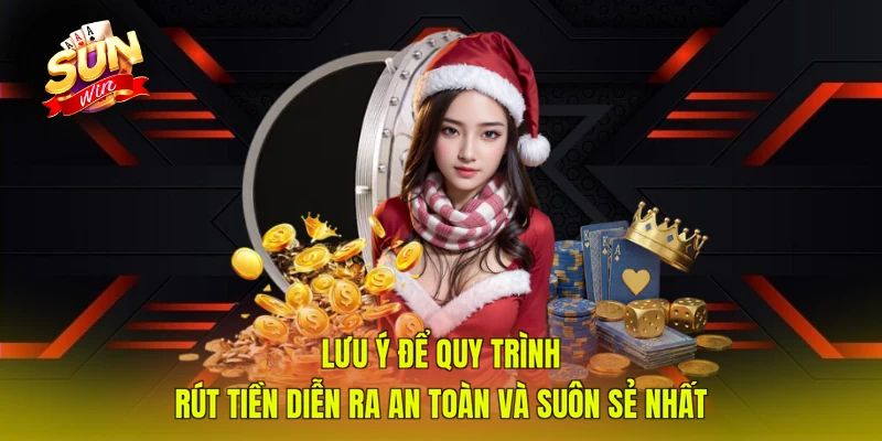 Lưu ý để quy trình rút tiền diễn ra an toàn và suôn sẻ nhất