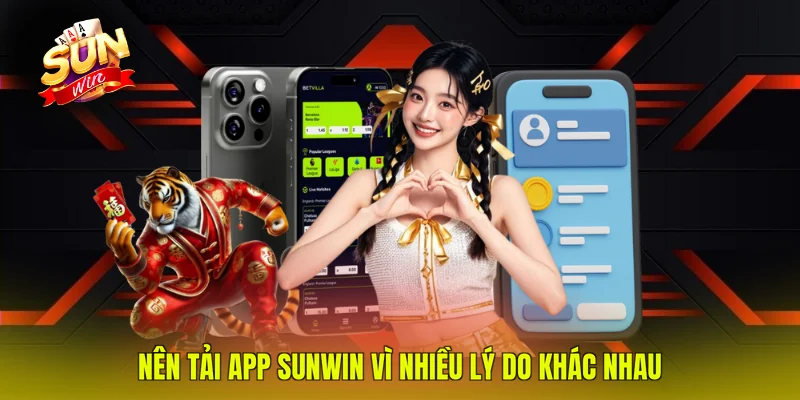 Nên tải app SUNWIN vì nhiều lý do khác nhau